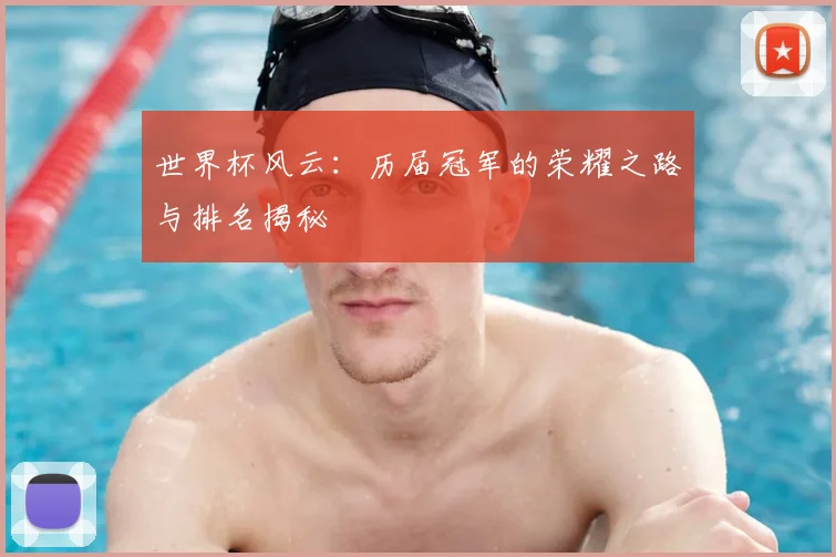 世界杯风云：历届冠军的荣耀之路与排名揭秘