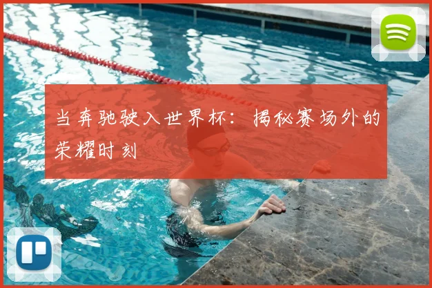 当奔驰驶入世界杯：揭秘赛场外的荣耀时刻