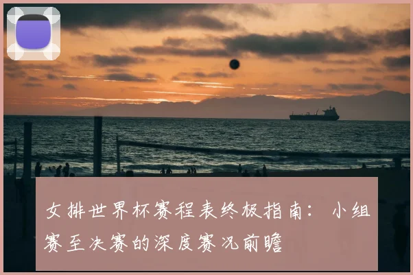 女排世界杯赛程表终极指南：小组赛至决赛的深度赛况前瞻